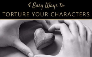 4 Easy Ways to Torture your Characters (And your Readers)