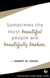 "Sometimes the most beautiful people are beautifully broken." - Robert M. Drake