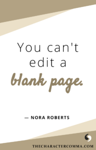"You can't edit a blank page." - Nora Roberts