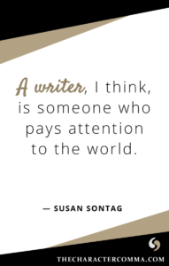 "A writer, I think, is someone who pays attention to the world." - Susan Sontag
